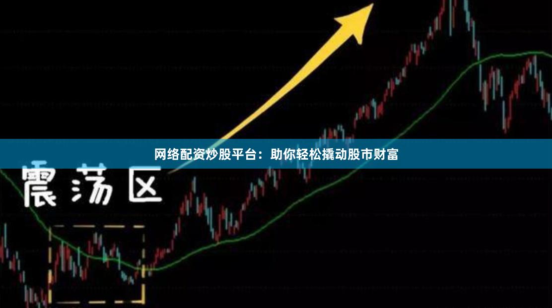 网络配资炒股平台：助你轻松撬动股市财富