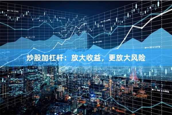 炒股加杠杆：放大收益，更放大风险