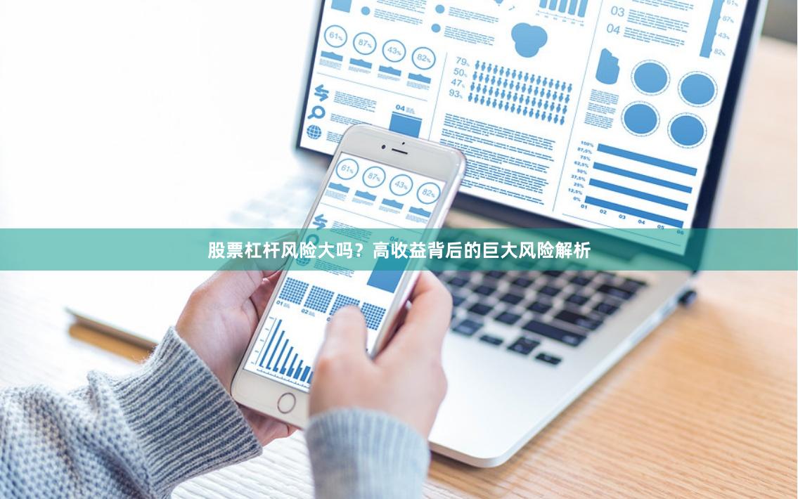 股票杠杆风险大吗？高收益背后的巨大风险解析