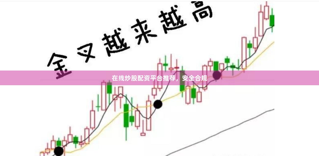 在线炒股配资平台推荐,安全合规