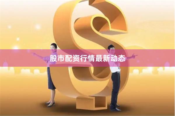 股市配资行情最新动态
